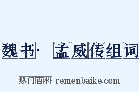 魏书·孟威传组词是什么意思的图片